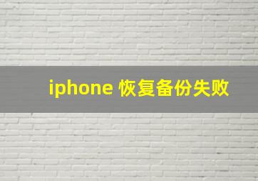 iphone 恢复备份失败